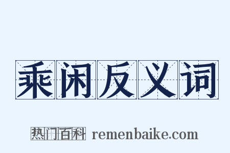 乘闲反义词是什么意思的图片